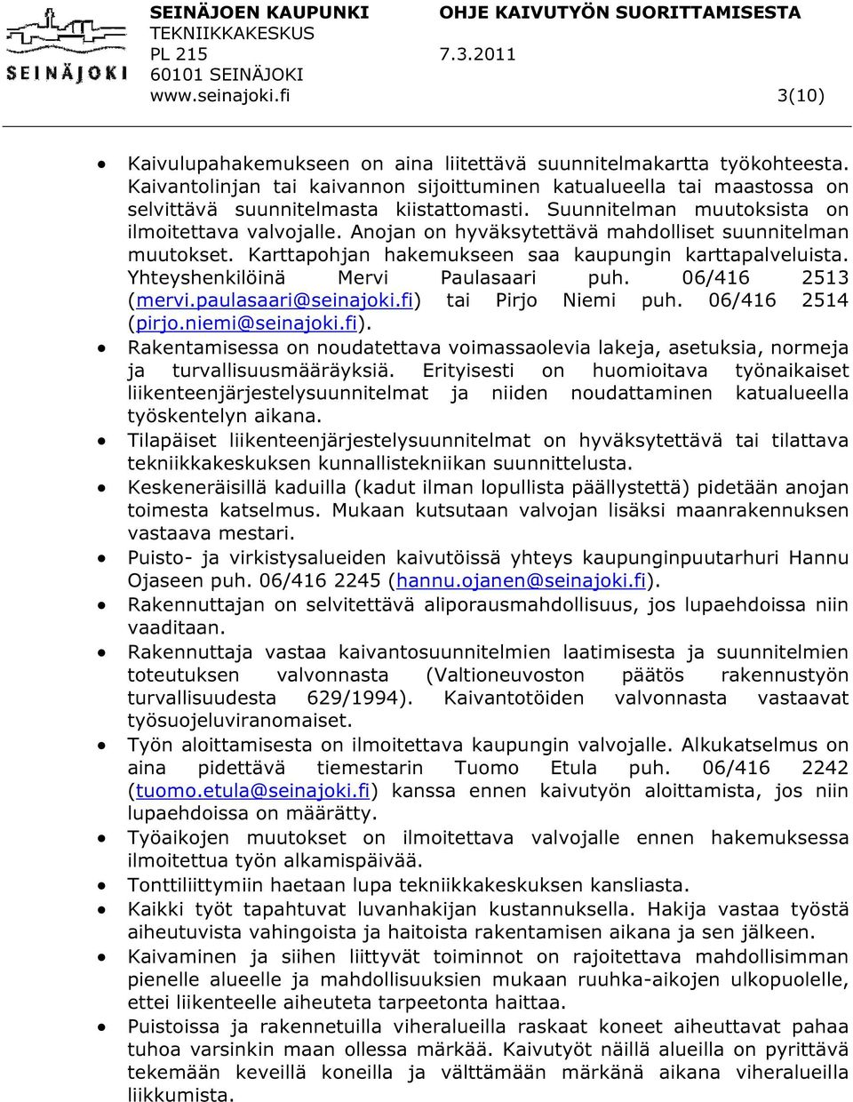 Anojan on hyväksytettävä mahdolliset suunnitelman muutokset. Karttapohjan hakemukseen saa kaupungin karttapalveluista. Yhteyshenkilöinä Mervi Paulasaari puh. 06/416 2513 (mervi.paulasaari@seinajoki.