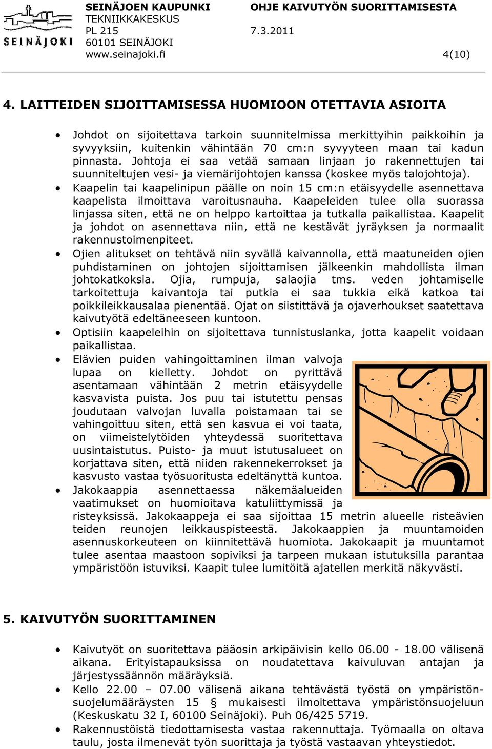 pinnasta. Johtoja ei saa vetää samaan linjaan jo rakennettujen tai suunniteltujen vesi- ja viemärijohtojen kanssa (koskee myös talojohtoja).