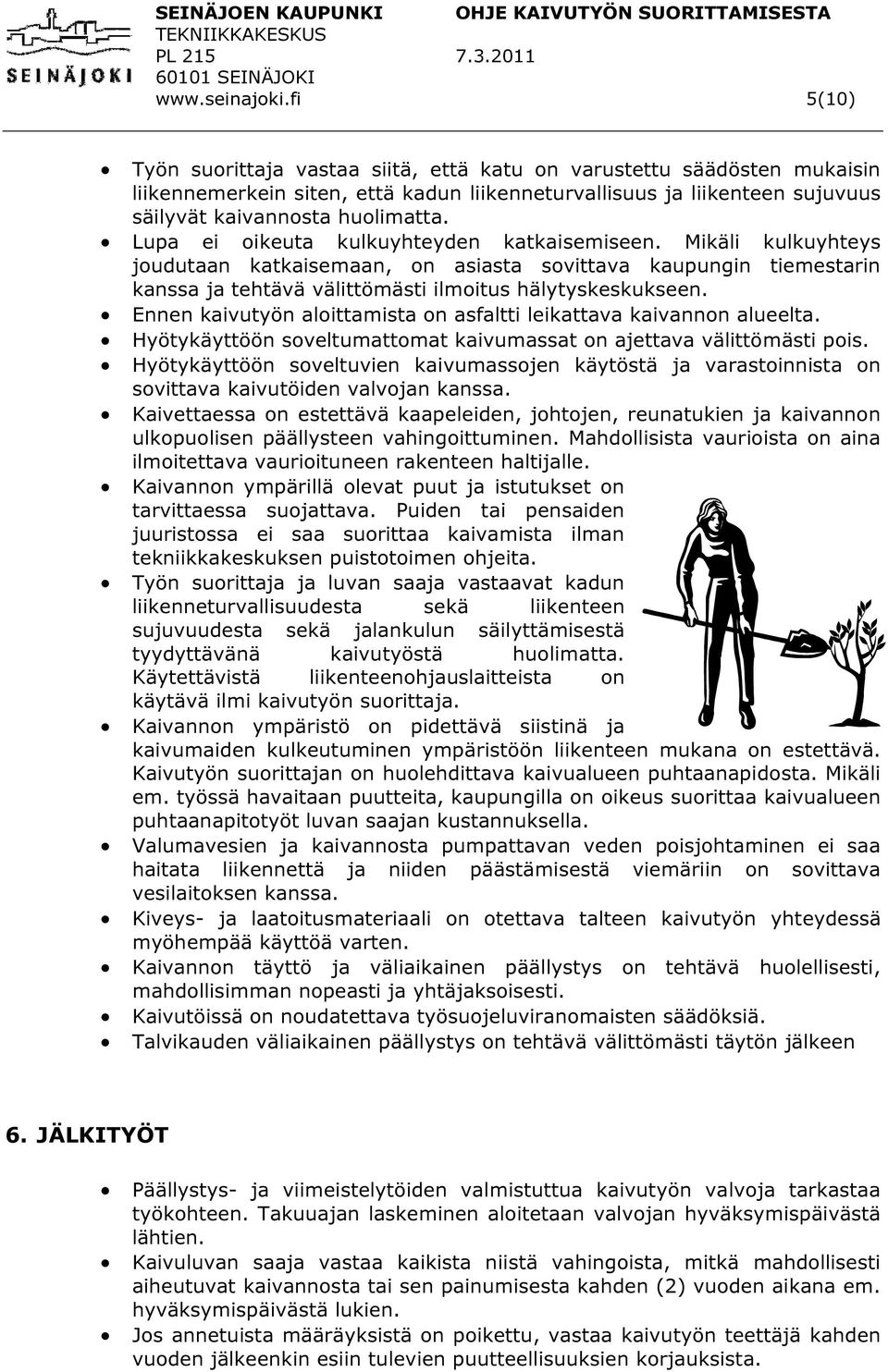 Lupa ei oikeuta kulkuyhteyden katkaisemiseen. Mikäli kulkuyhteys joudutaan katkaisemaan, on asiasta sovittava kaupungin tiemestarin kanssa ja tehtävä välittömästi ilmoitus hälytyskeskukseen.