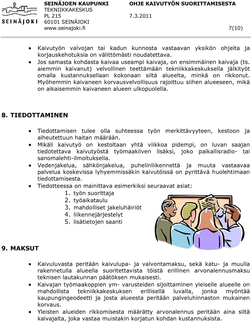 aiemmin kaivanut) velvollinen teettämään tekniikkakeskuksella jälkityöt omalla kustannuksellaan kokonaan siltä alueelta, minkä on rikkonut.