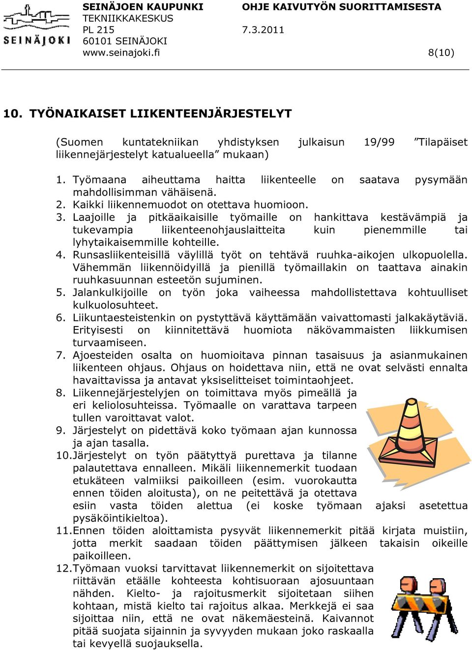 Laajoille ja pitkäaikaisille työmaille on hankittava kestävämpiä ja tukevampia liikenteenohjauslaitteita kuin pienemmille tai lyhytaikaisemmille kohteille. 4.