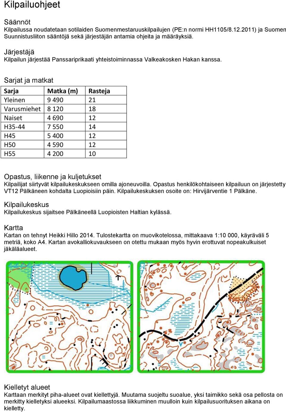 Sarjat ja matkat Sarja Matka (m) Rasteja Yleinen 9 490 21 Varusmiehet 8 120 18 Naiset 4 690 12 H35-44 7 550 14 H45 5 400 12 H50 4 590 12 H55 4 200 10 Opastus, liikenne ja kuljetukset Kilpailijat