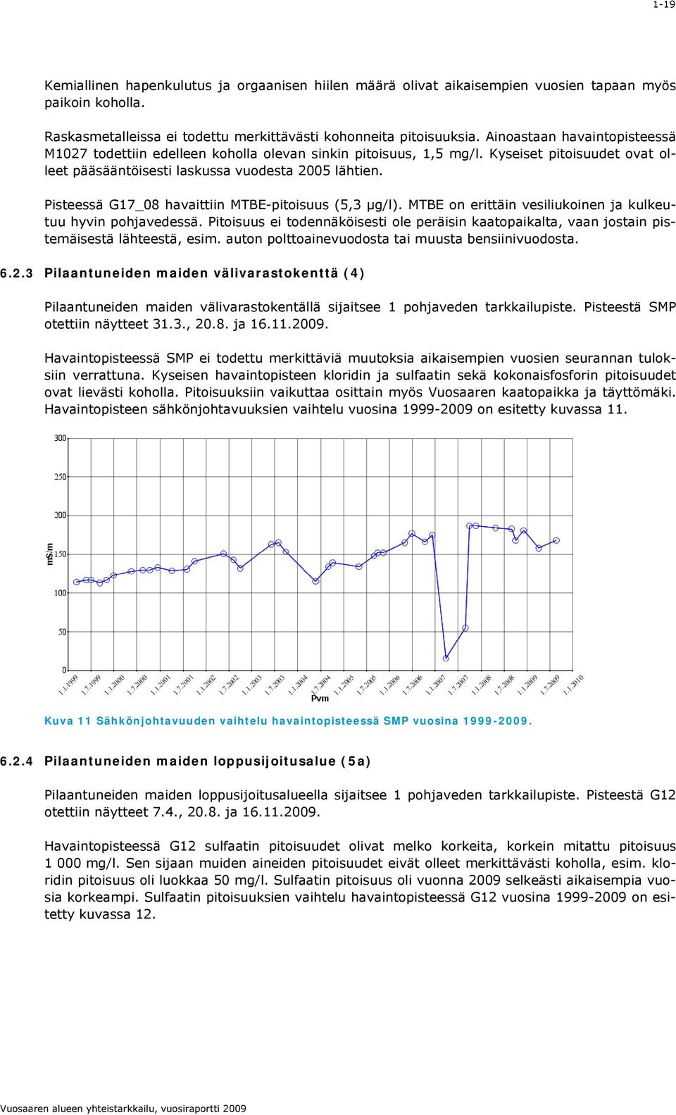 Pisteessä G17_08 havaittiin MTBE-pitoisuus (5,3 µg/l). MTBE on erittäin vesiliukoinen ja kulkeutuu hyvin pohjavedessä.