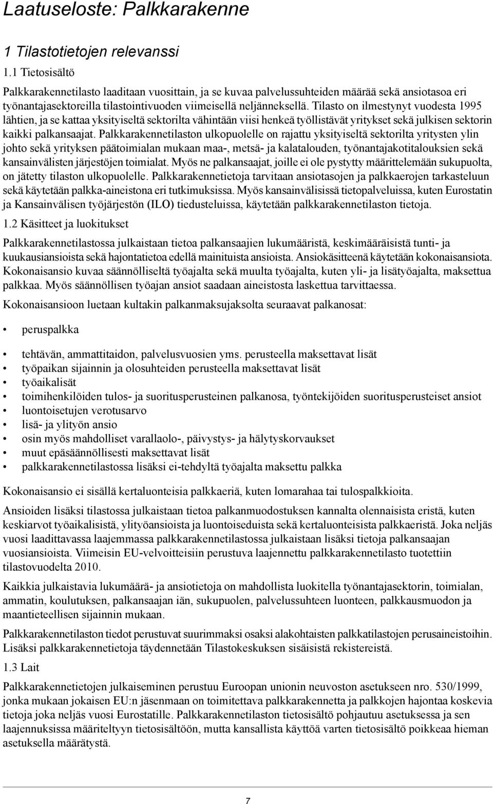 Tilasto on ilmestynyt vuodesta 1995 lähtien, ja se kattaa yksityiseltä sektorilta vähintään viisi henkeä työllistävät yritykset sekä julkisen sektorin kaikki palkansaajat.