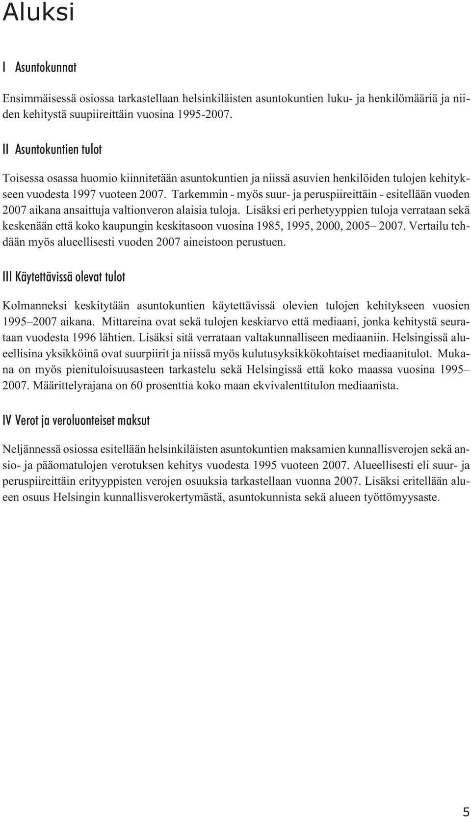 Tarkemmin - myös suur- ja peruspiireittäin - esitellään vuoden 2007 aikana ansaittuja valtionveron alaisia tuloja.