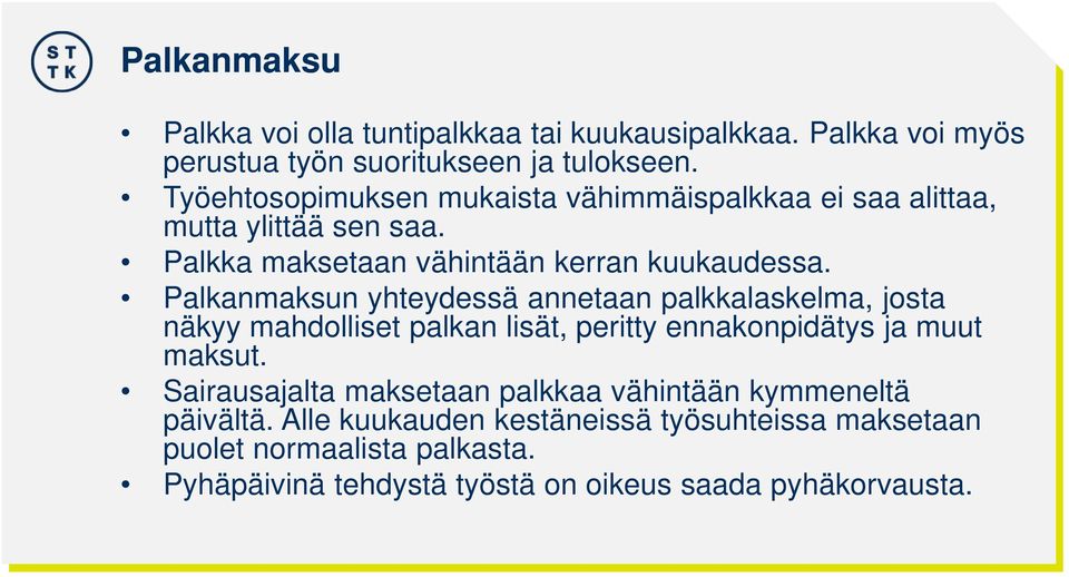 Palkanmaksun yhteydessä annetaan palkkalaskelma, josta näkyy mahdolliset palkan lisät, peritty ennakonpidätys ja muut maksut.