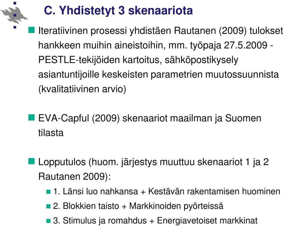 EVA-Capful (2009) skenaariot maailman ja Suomen tilasta Lopputulos (huom. järjestys muuttuu skenaariot 1 ja 2 Rautanen 2009): 1.