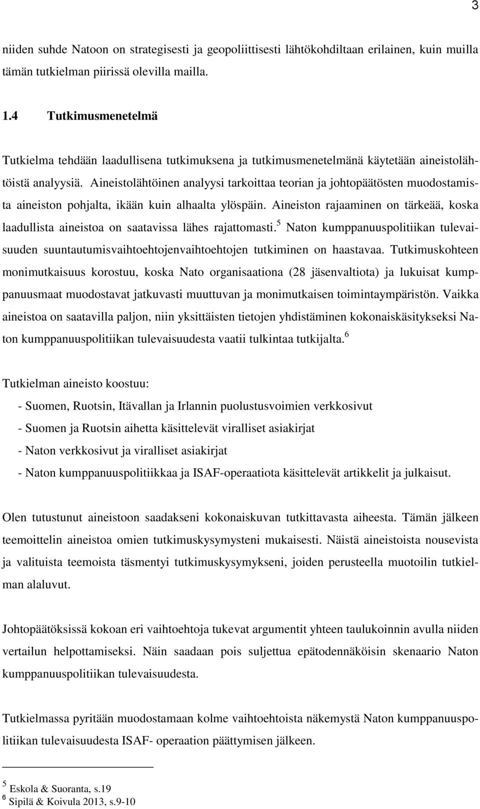 Aineistolähtöinen analyysi tarkoittaa teorian ja johtopäätösten muodostamista aineiston pohjalta, ikään kuin alhaalta ylöspäin.