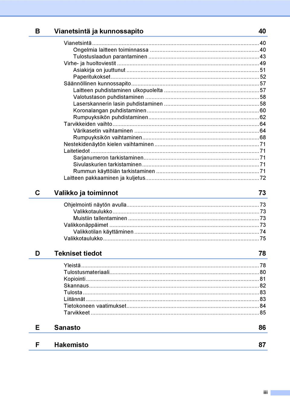 ..60 Rumpuyksikön puhdistaminen...62 Tarvikkeiden vaihto...64 Värikasetin vaihtaminen...64 Rumpuyksikön vaihtaminen...68 Nestekidenäytön kielen vaihtaminen...71 Laitetiedot.