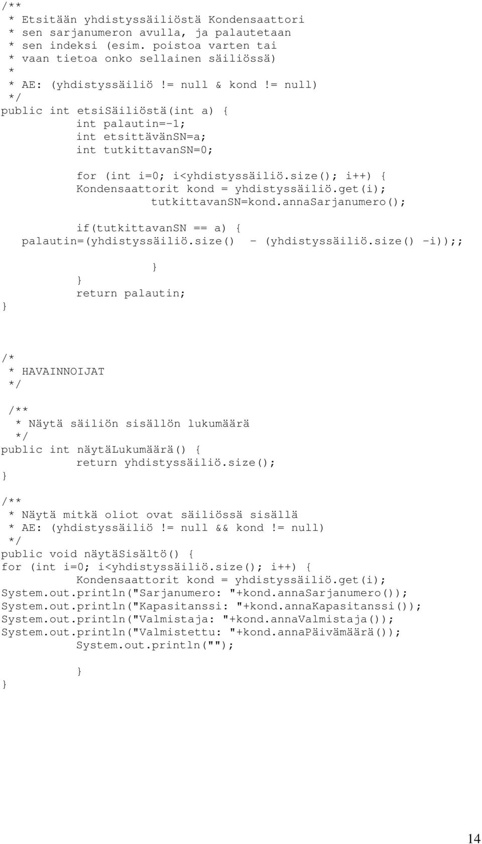 get(i); tutkittavansn=kond.annasarjanumero(); if(tutkittavansn == a) { palautin=(yhdistyssäiliö.size() - (yhdistyssäiliö.