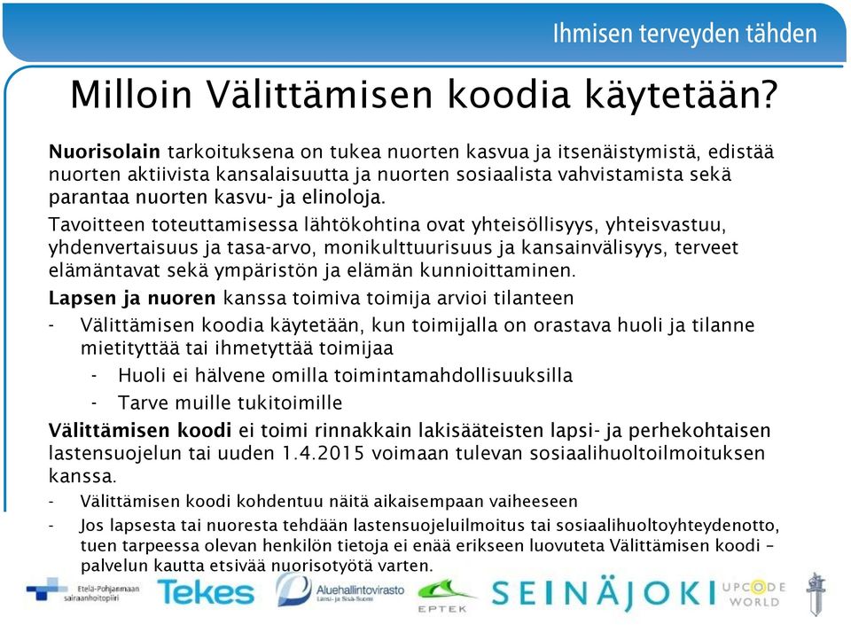 Tavoitteen toteuttamisessa lähtökohtina ovat yhteisöllisyys, yhteisvastuu, yhdenvertaisuus ja tasa-arvo, monikulttuurisuus ja kansainvälisyys, terveet elämäntavat sekä ympäristön ja elämän