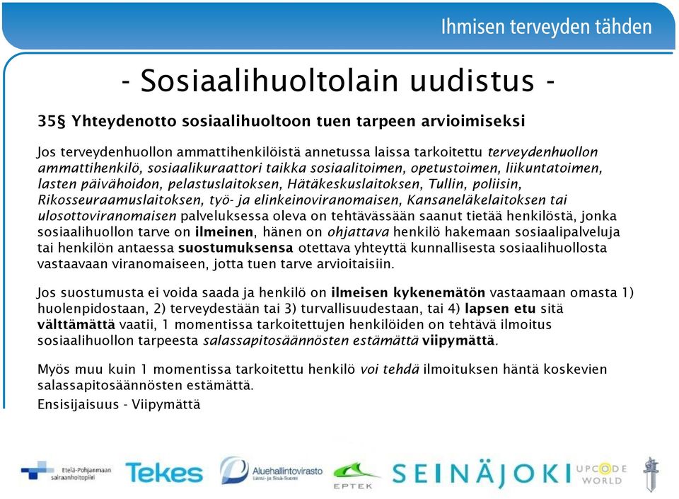 elinkeinoviranomaisen, Kansaneläkelaitoksen tai ulosottoviranomaisen palveluksessa oleva on tehtävässään saanut tietää henkilöstä, jonka sosiaalihuollon tarve on ilmeinen, hänen on ohjattava henkilö