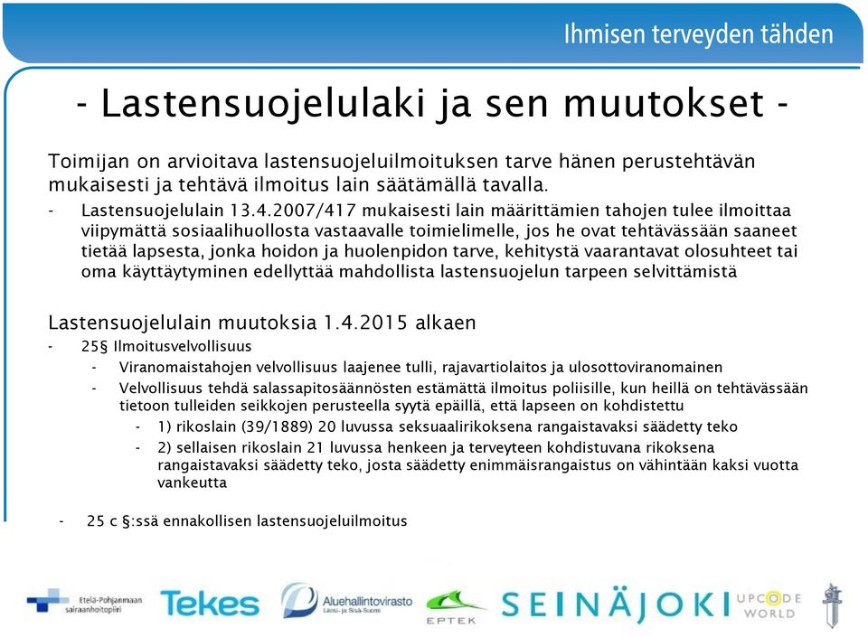 tarve, kehitystä vaarantavat olosuhteet tai oma käyttäytyminen edellyttää mahdollista lastensuojelun tarpeen selvittämistä Lastensuojelulain muutoksia 1.4.