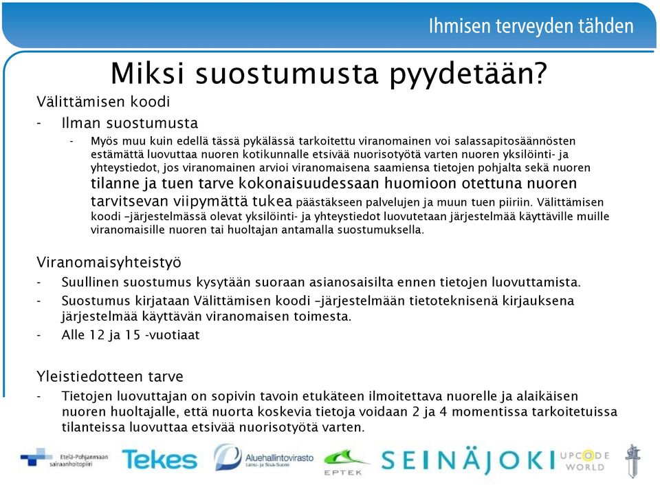 nuoren yksilöinti- ja yhteystiedot, jos viranomainen arvioi viranomaisena saamiensa tietojen pohjalta sekä nuoren tilanne ja tuen tarve kokonaisuudessaan huomioon otettuna nuoren tarvitsevan