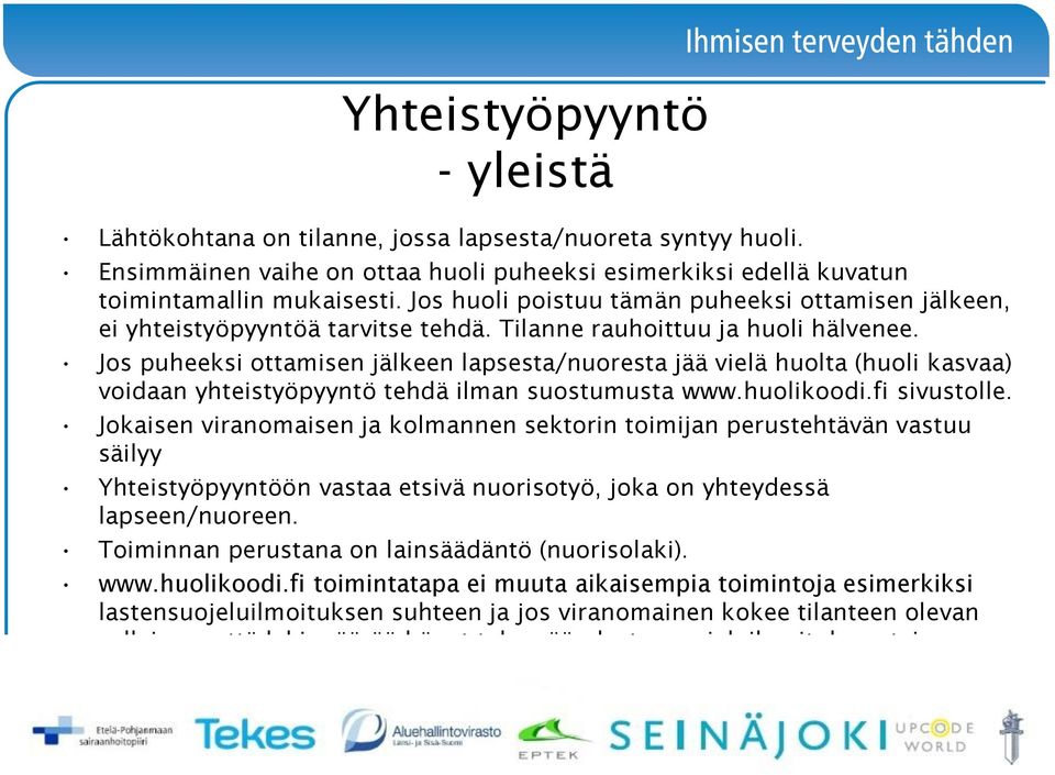 Jos puheeksi ottamisen jälkeen lapsesta/nuoresta jää vielä huolta (huoli kasvaa) voidaan yhteistyö tehdä ilman suostumusta www.huolikoodi.fi sivustolle.