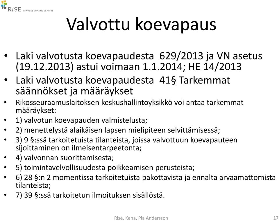 .12.2013) astui voimaan 1.1.2014; HE 14/2013 Laki valvotusta koevapaudesta 41 Tarkemmat säännökset ja määräykset Rikosseuraamuslaitoksen keskushallintoyksikkö voi antaa tarkemmat