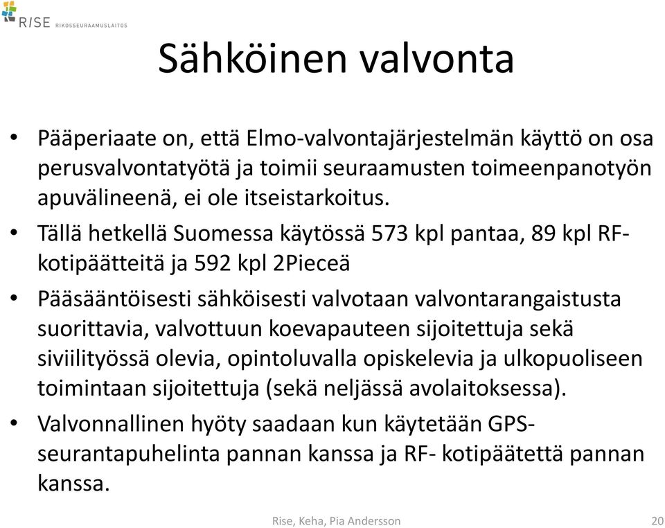 Tällä hetkellä Suomessa käytössä 573 kpl pantaa, 89 kpl RFkotipäätteitä ja 592 kpl 2Pieceä Pääsääntöisesti sähköisesti valvotaan valvontarangaistusta
