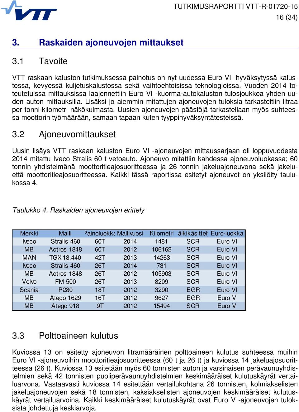 Vuoden 2014 toteutetuissa mittauksissa laajennettiin Euro VI -kuorma-autokaluston tulosjoukkoa yhden uuden auton mittauksilla.