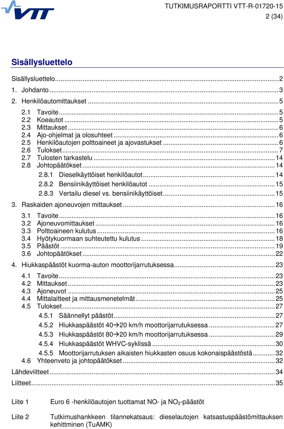 bensiinikäyttöiset... 15 3. Raskaiden ajoneuvojen mittaukset... 16 3.1 Tavoite... 16 3.2 Ajoneuvomittaukset... 16 3.3 Polttoaineen kulutus... 16 3.4 Hyötykuormaan suhteutettu kulutus... 18 3.