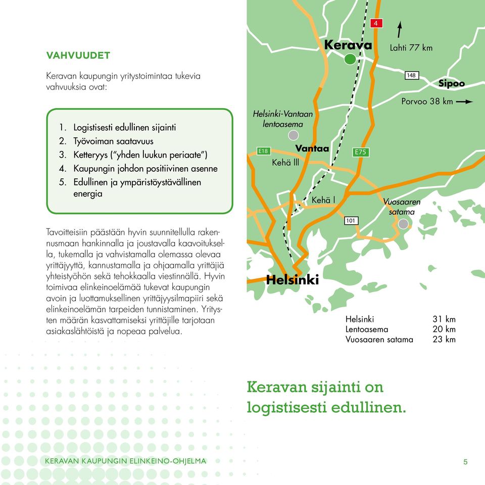 Edullinen ja ympäristöystävällinen 50 energia Tavoitteisiin päästään hyvin suunnitellulla rakennusmaan hankinnalla ja joustavalla kaavoituksella, tukemalla ja vahvistamalla olemassa olevaa