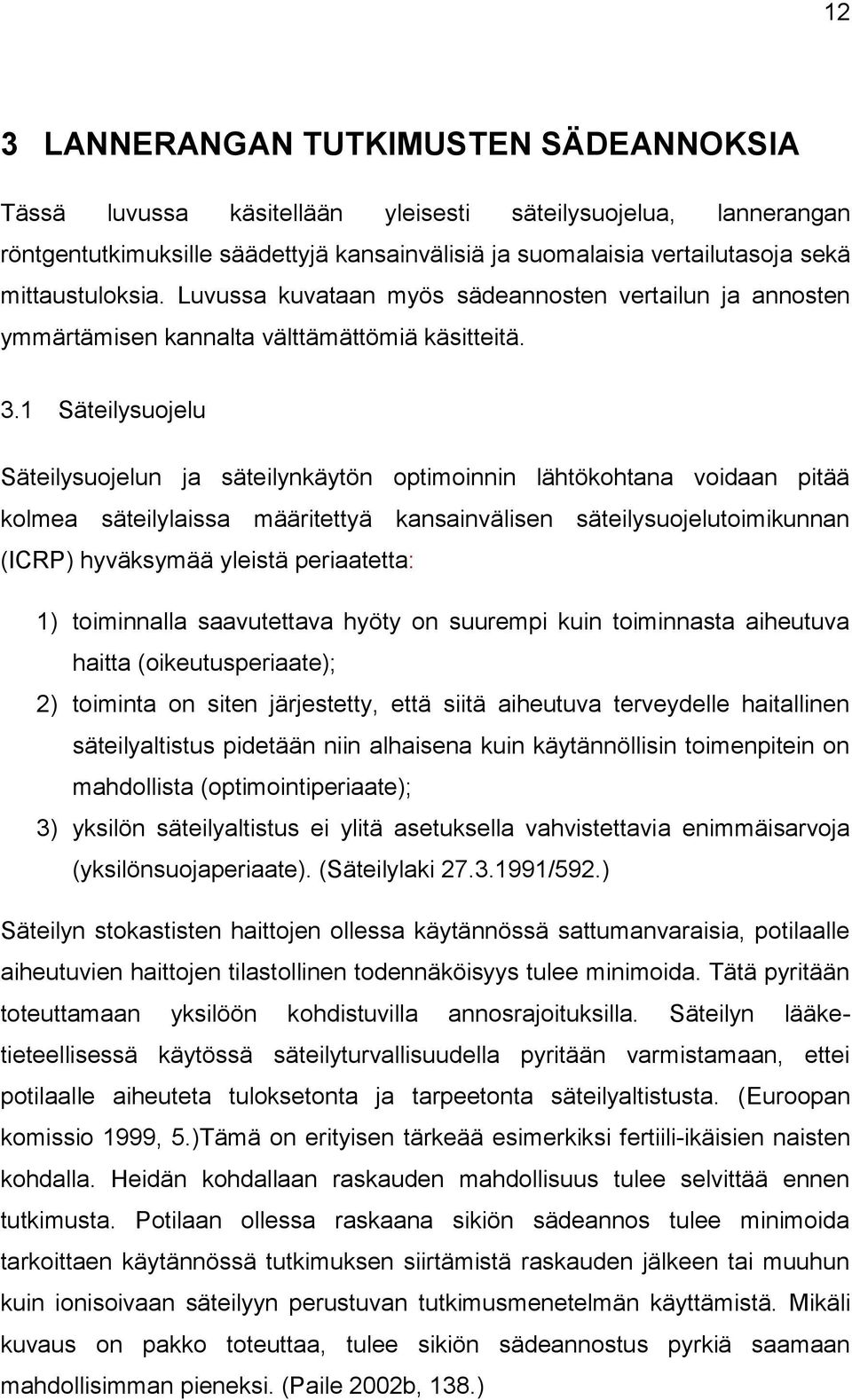 1 Säteilysuojelu Säteilysuojelun ja säteilynkäytön optimoinnin lähtökohtana voidaan pitää kolmea säteilylaissa määritettyä kansainvälisen säteilysuojelutoimikunnan (ICRP) hyväksymää yleistä