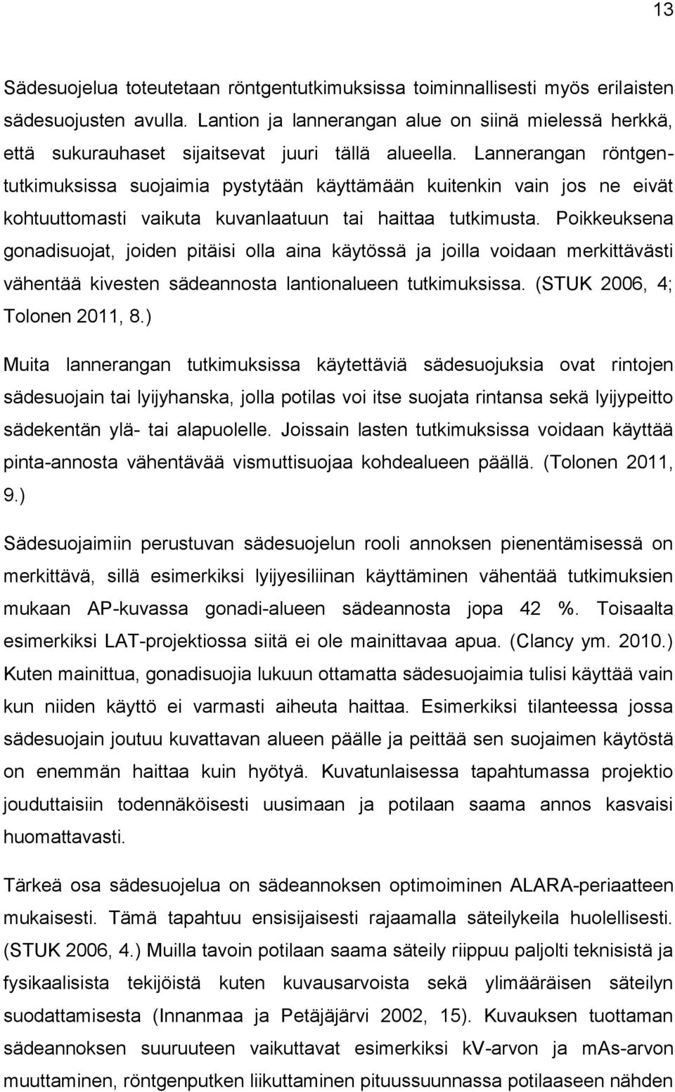 Lannerangan röntgentutkimuksissa suojaimia pystytään käyttämään kuitenkin vain jos ne eivät kohtuuttomasti vaikuta kuvanlaatuun tai haittaa tutkimusta.