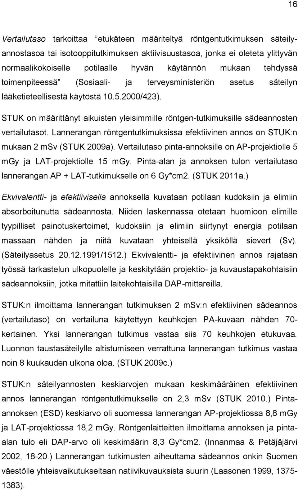 STUK on määrittänyt aikuisten yleisimmille röntgen-tutkimuksille sädeannosten vertailutasot. Lannerangan röntgentutkimuksissa efektiivinen annos on STUK:n mukaan 2 msv (STUK 2009a).