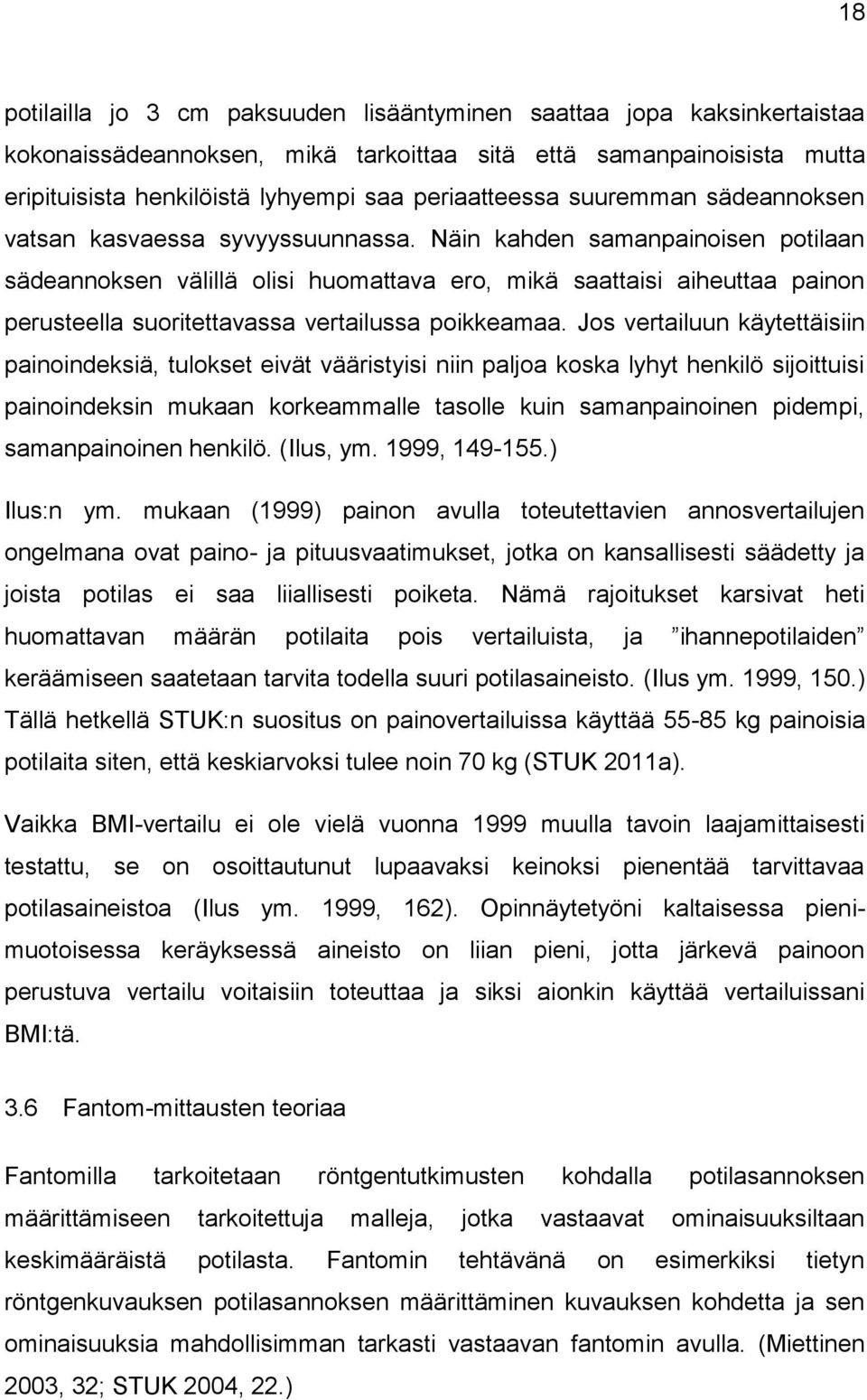 Näin kahden samanpainoisen potilaan sädeannoksen välillä olisi huomattava ero, mikä saattaisi aiheuttaa painon perusteella suoritettavassa vertailussa poikkeamaa.