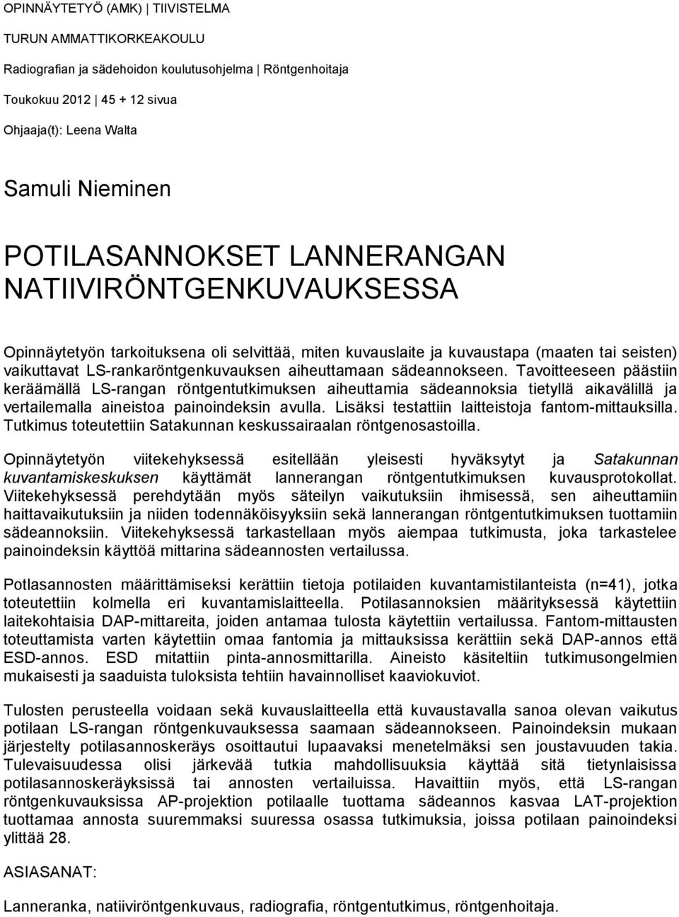 Tavoitteeseen päästiin keräämällä LS-rangan röntgentutkimuksen aiheuttamia sädeannoksia tietyllä aikavälillä ja vertailemalla aineistoa painoindeksin avulla.