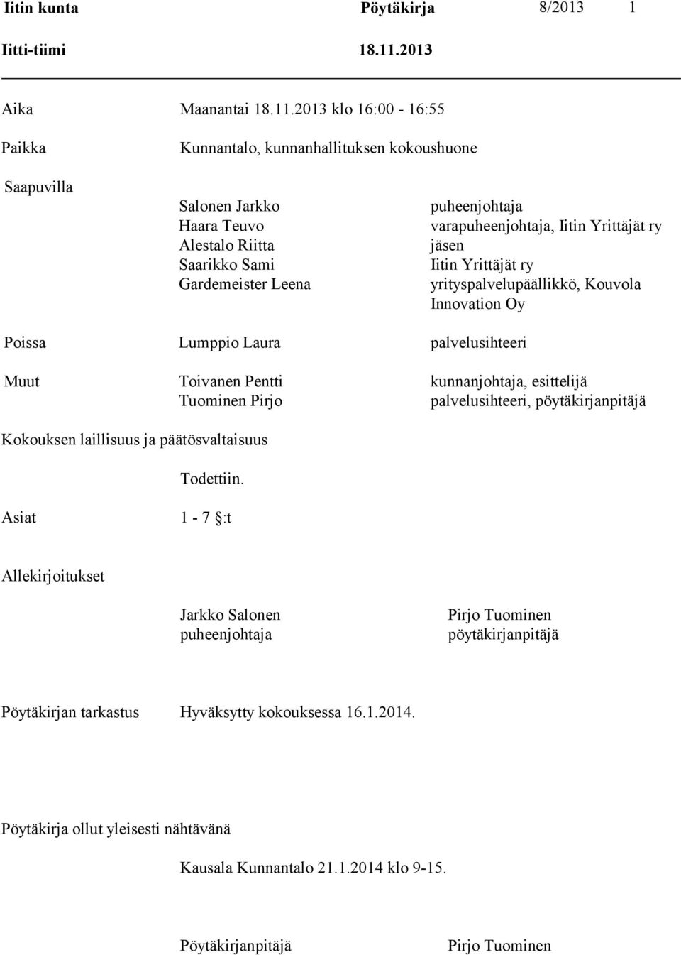 2013 klo 16:00-16:55 Paikka Kunnantalo, kunnanhallituksen kokoushuone Saapuvilla Salonen Jarkko Haara Teuvo Alestalo Riitta Saarikko Sami Gardemeister Leena puheenjohtaja varapuheenjohtaja, Iitin