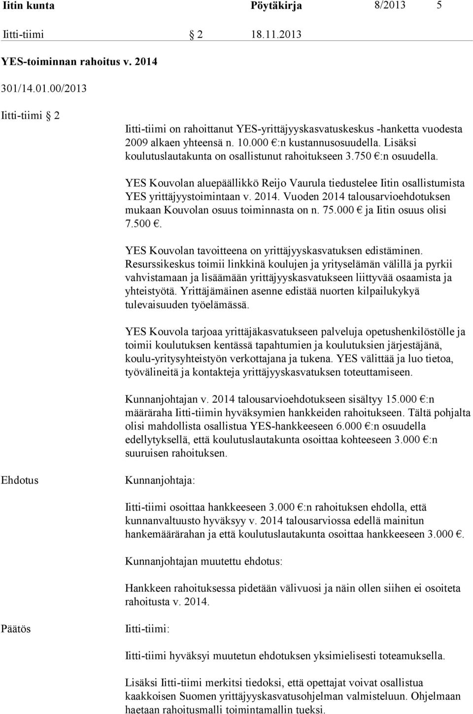 YES Kouvolan aluepäällikkö Reijo Vaurula tiedustelee Iitin osallistumista YES yrittäjyystoimintaan v. 2014. Vuoden 2014 talousarvioehdotuksen mukaan Kouvolan osuus toiminnasta on n. 75.
