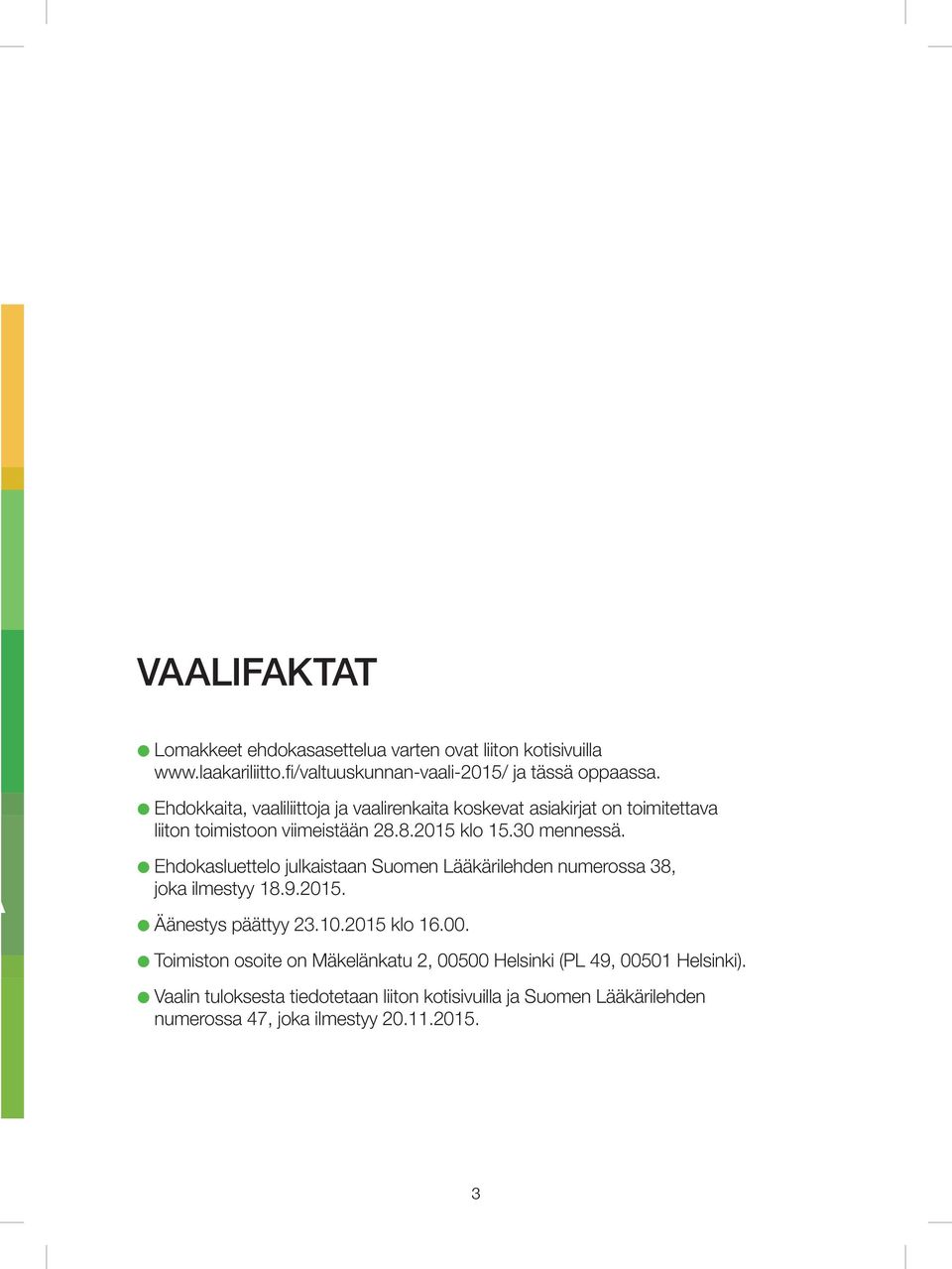 Ehdokasluettelo julkaistaan Suomen Lääkärilehden numerossa 38, joka ilmestyy 18.9.2015. Äänestys päättyy 23.10.2015 klo 16.00.