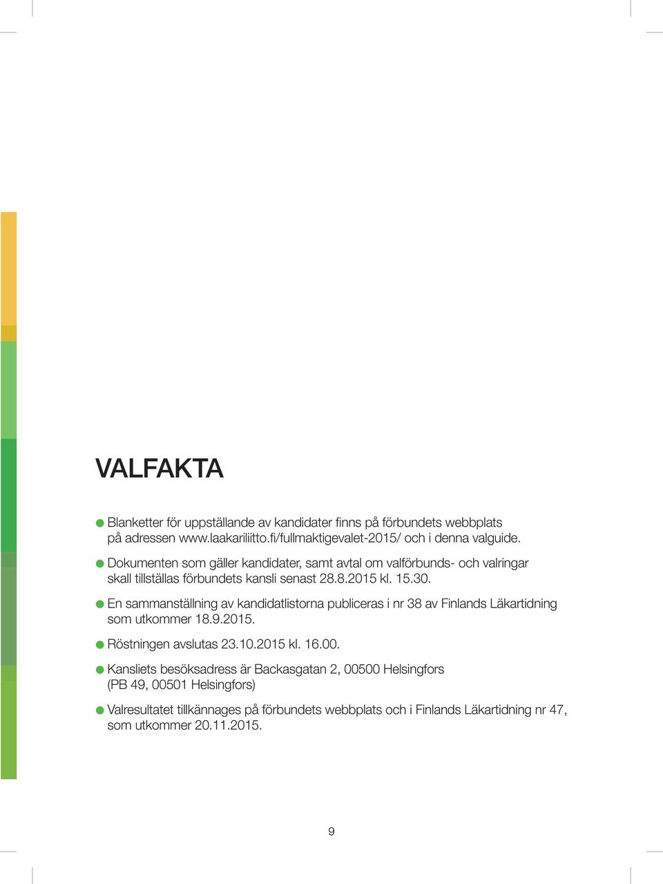 En sammanställning av kandidatlistorna publiceras i nr 38 av Finlands Läkartidning som utkommer 18.9.2015. Röstningen avslutas 23.10.2015 kl. 16.00.