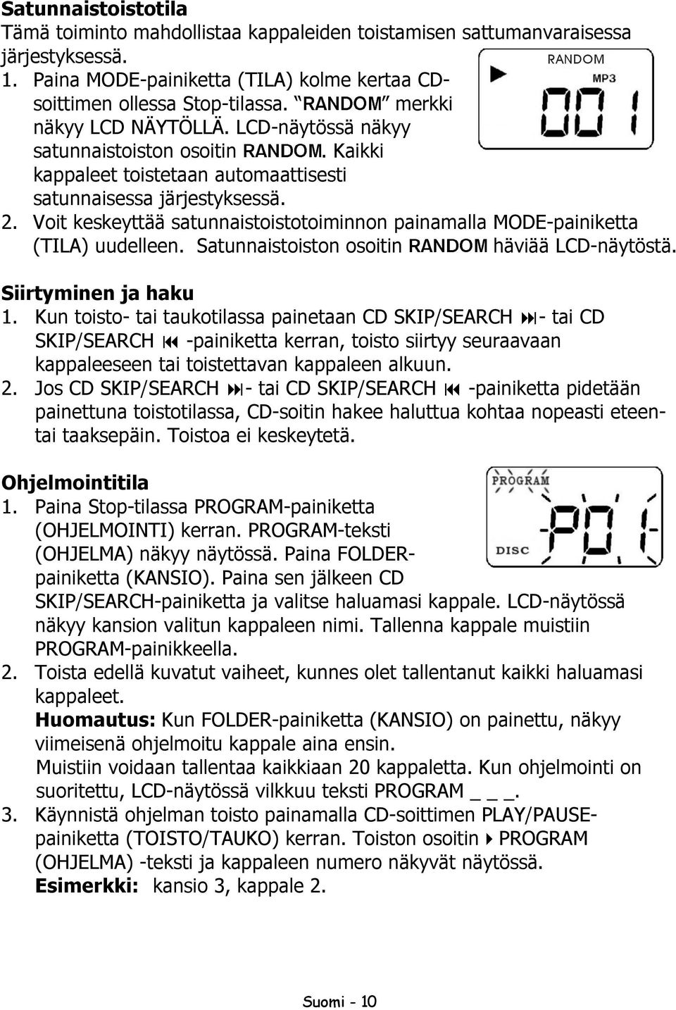 Voit keskeyttää satunnaistoistotoiminnon painamalla MODE-painiketta (TILA) uudelleen. Satunnaistoiston osoitin häviää LCD-näytöstä. Siirtyminen ja haku 1.