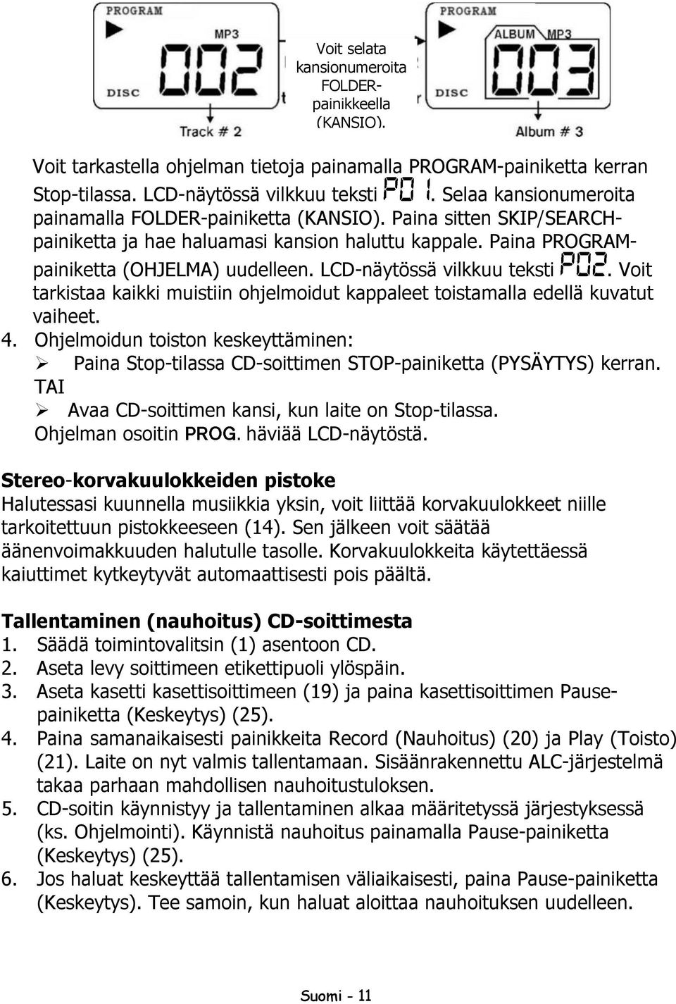 LCD-näytössä vilkkuu teksti. Voit tarkistaa kaikki muistiin ohjelmoidut kappaleet toistamalla edellä kuvatut vaiheet. 4.