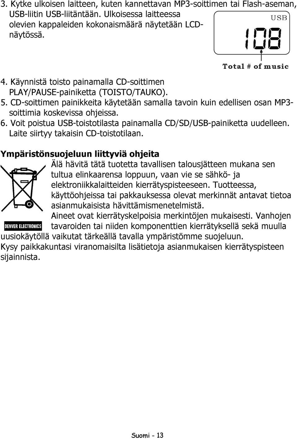 Voit poistua USB-toistotilasta painamalla CD/SD/USB-painiketta uudelleen. Laite siirtyy takaisin CD-toistotilaan.