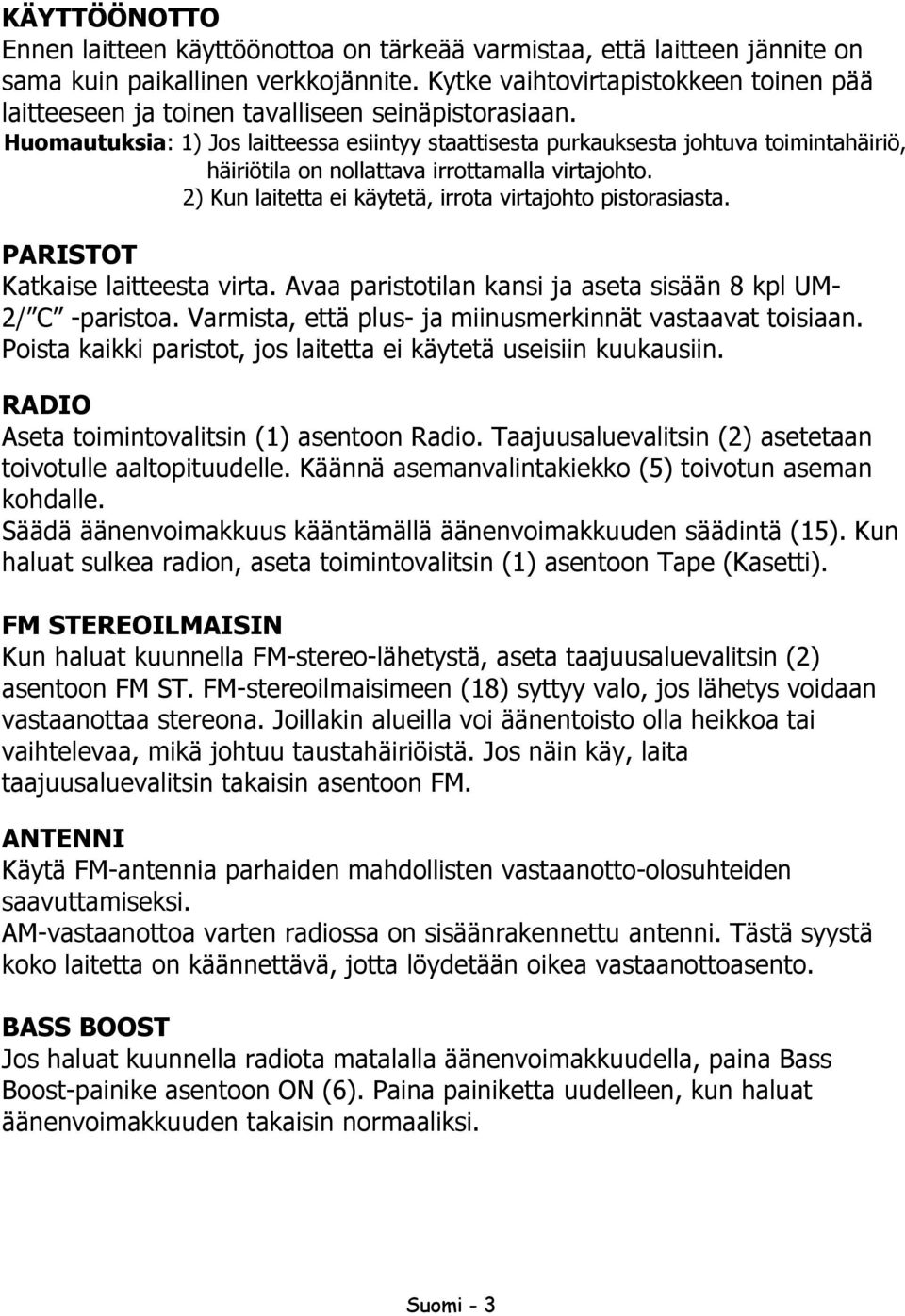 Huomautuksia: 1) Jos laitteessa esiintyy staattisesta purkauksesta johtuva toimintahäiriö, häiriötila on nollattava irrottamalla virtajohto.