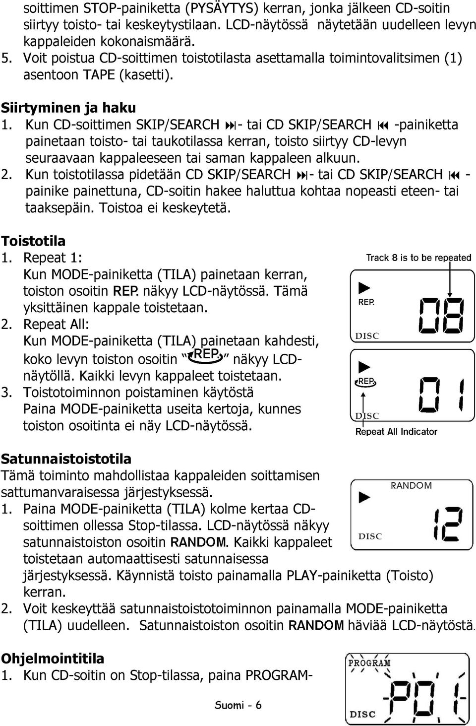 Kun CD-soittimen SKIP/SEARCH - tai CD SKIP/SEARCH -painiketta painetaan toisto- tai taukotilassa kerran, toisto siirtyy CD-levyn seuraavaan kappaleeseen tai saman kappaleen alkuun. 2.