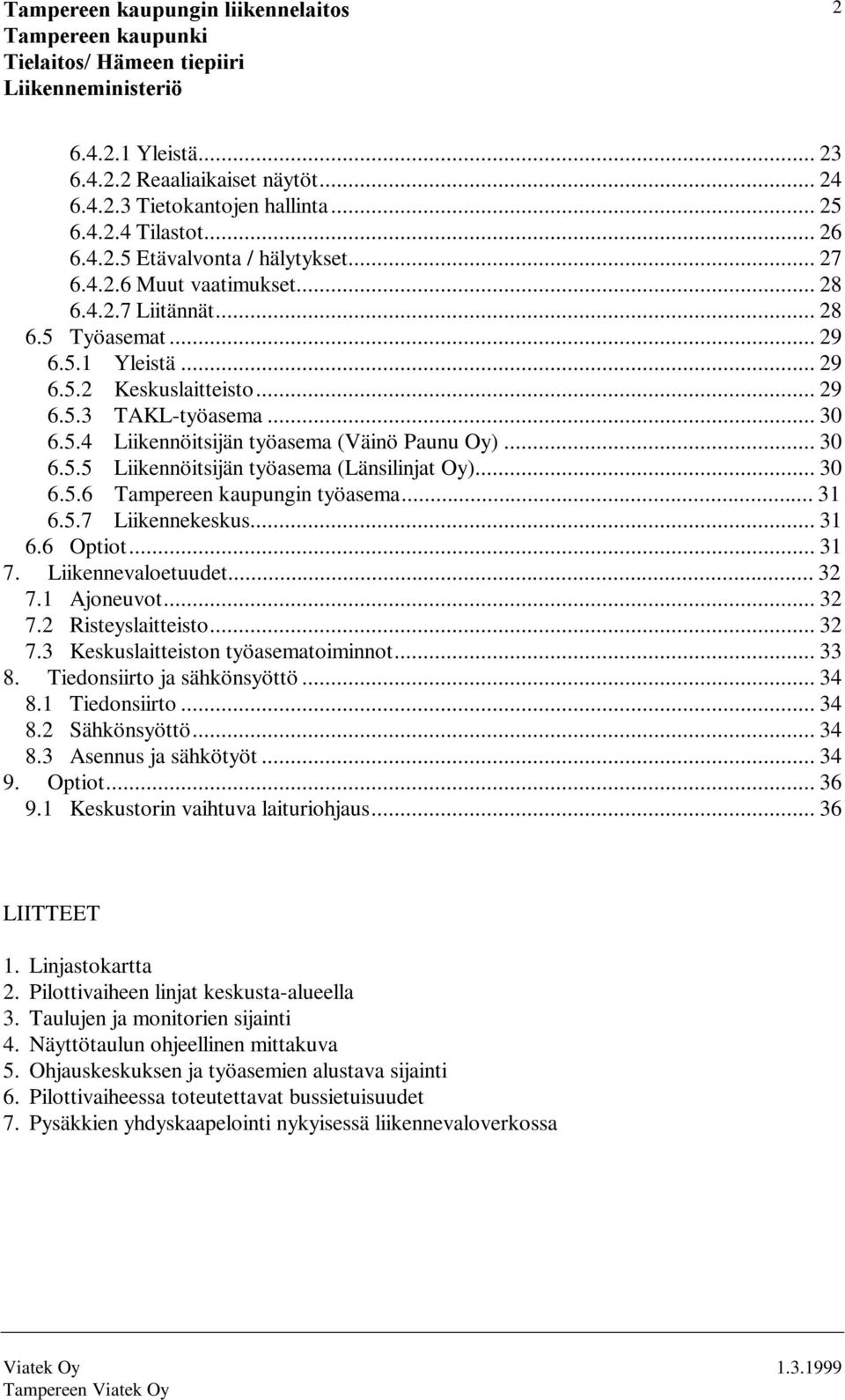 .. 30 6.5.6 Tampereen kaupungin työasema... 31 6.5.7 Liikennekeskus... 31 6.6 Optiot...31 7. Liikennevaloetuudet... 32 7.1 Ajoneuvot... 32 7.2 Risteyslaitteisto... 32 7.3 Keskuslaitteiston työasematoiminnot.