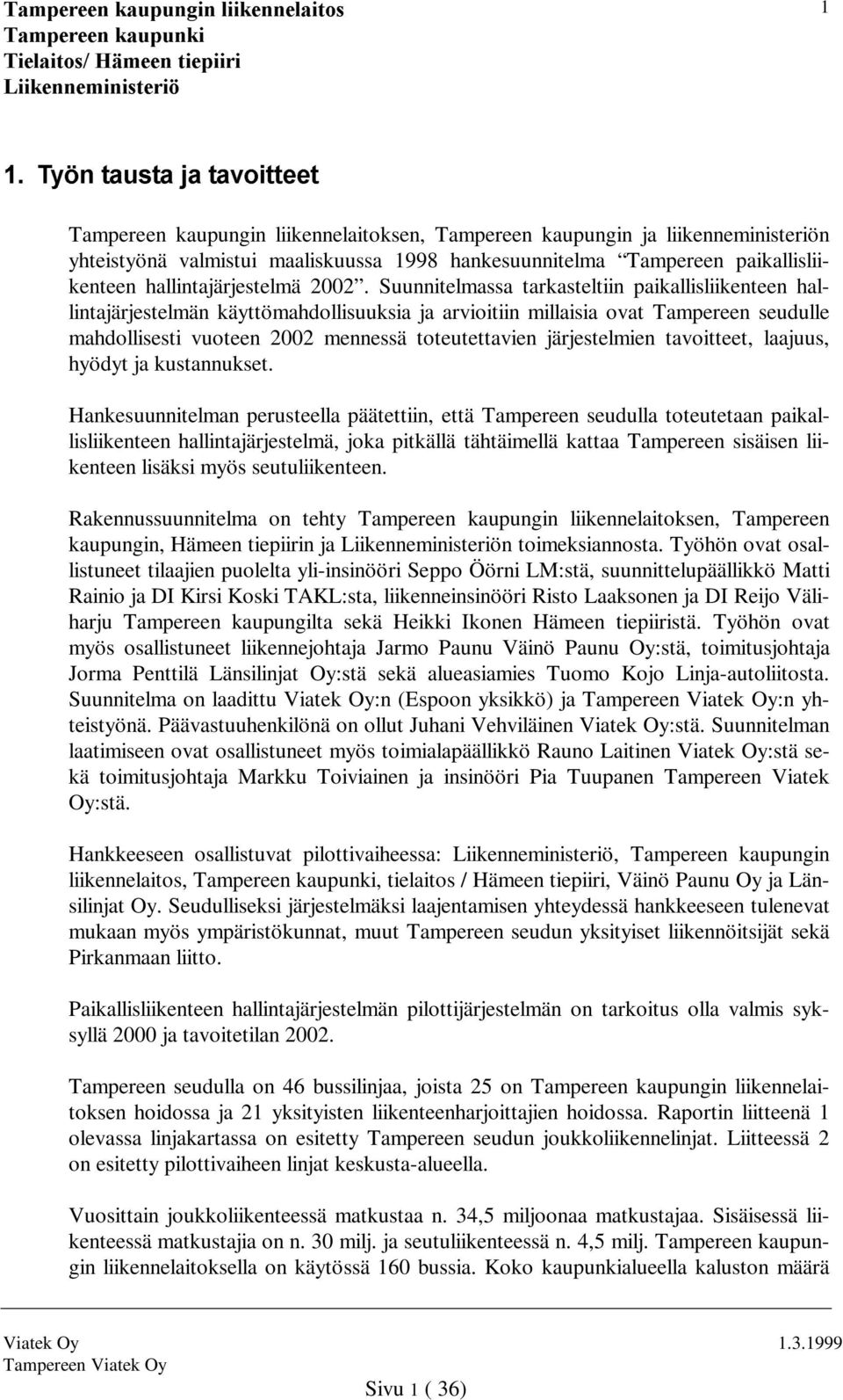 Suunnitelmassa tarkasteltiin paikallisliikenteen hallintajärjestelmän käyttömahdollisuuksia ja arvioitiin millaisia ovat Tampereen seudulle mahdollisesti vuoteen 2002 mennessä toteutettavien