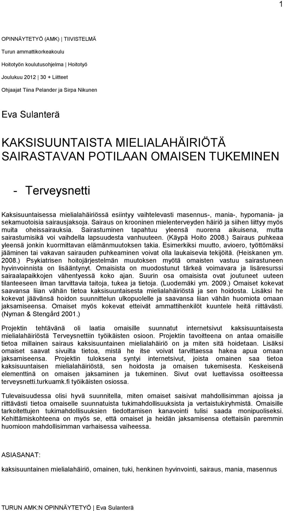 Sairaus on krooninen mielenterveyden häiriö ja siihen liittyy myös muita oheissairauksia. Sairastuminen tapahtuu yleensä nuorena aikuisena, mutta sairastumisikä voi vaihdella lapsuudesta vanhuuteen.