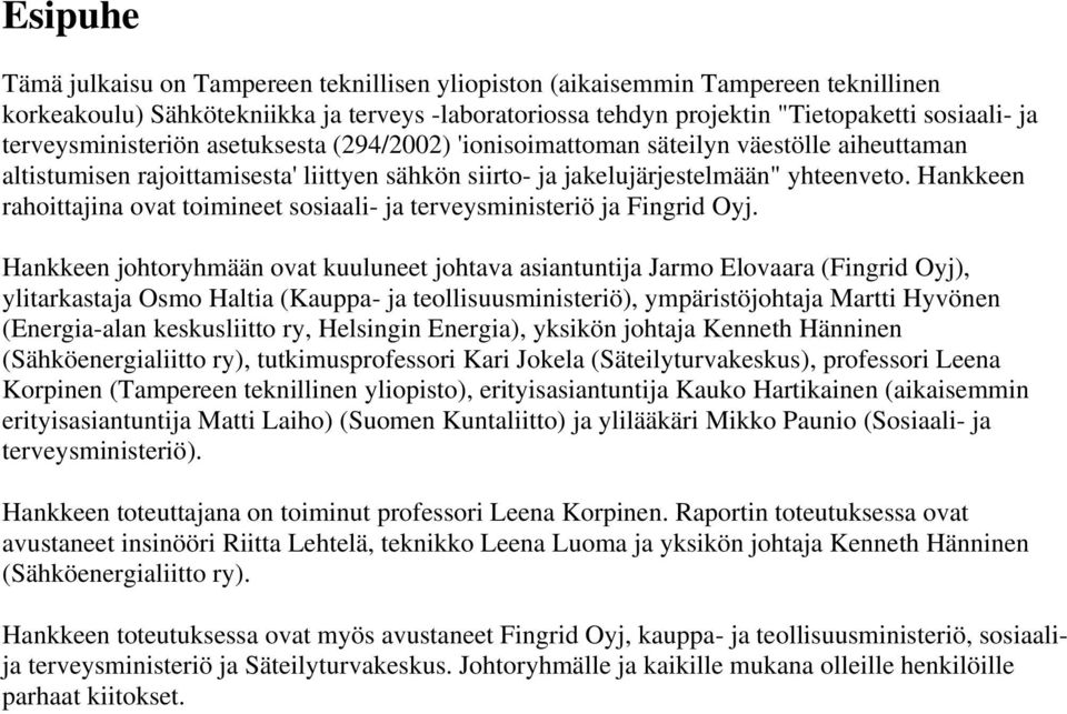 Hankkeen rahoittajina ovat toimineet sosiaali- ja terveysministeriö ja Fingrid Oyj.