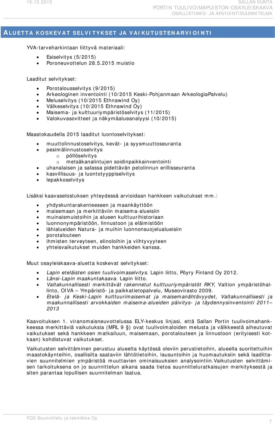 Välkeselvitys (10/2015 Ethnawind Oy) Maisema- ja kulttuuriympäristöselvitys (11/2015) Valokuvasovitteet ja näkymäalueanalyysi (10/2015) Maastokaudella 2015 laaditut luontoselvitykset: