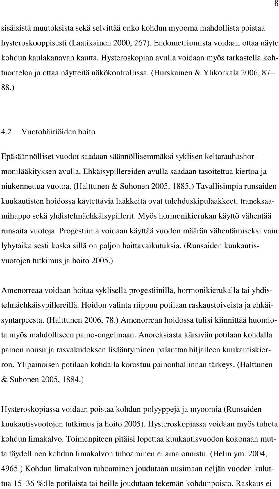 2 Vuotohäiriöiden hoito Epäsäännölliset vuodot saadaan säännöllisemmäksi syklisen keltarauhashormonilääkityksen avulla. Ehkäisypillereiden avulla saadaan tasoitettua kiertoa ja niukennettua vuotoa.