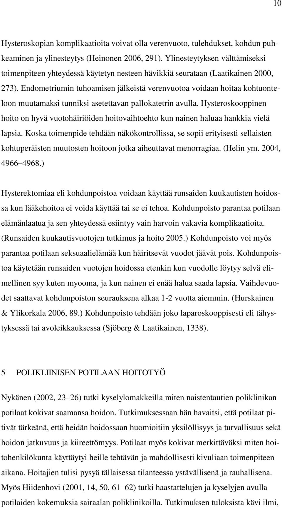 Endometriumin tuhoamisen jälkeistä verenvuotoa voidaan hoitaa kohtuonteloon muutamaksi tunniksi asetettavan pallokatetrin avulla.