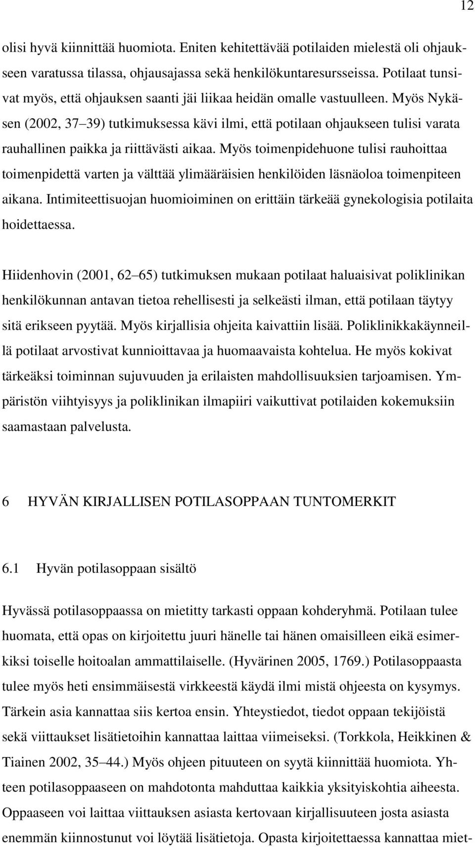 Myös Nykäsen (2002, 37 39) tutkimuksessa kävi ilmi, että potilaan ohjaukseen tulisi varata rauhallinen paikka ja riittävästi aikaa.