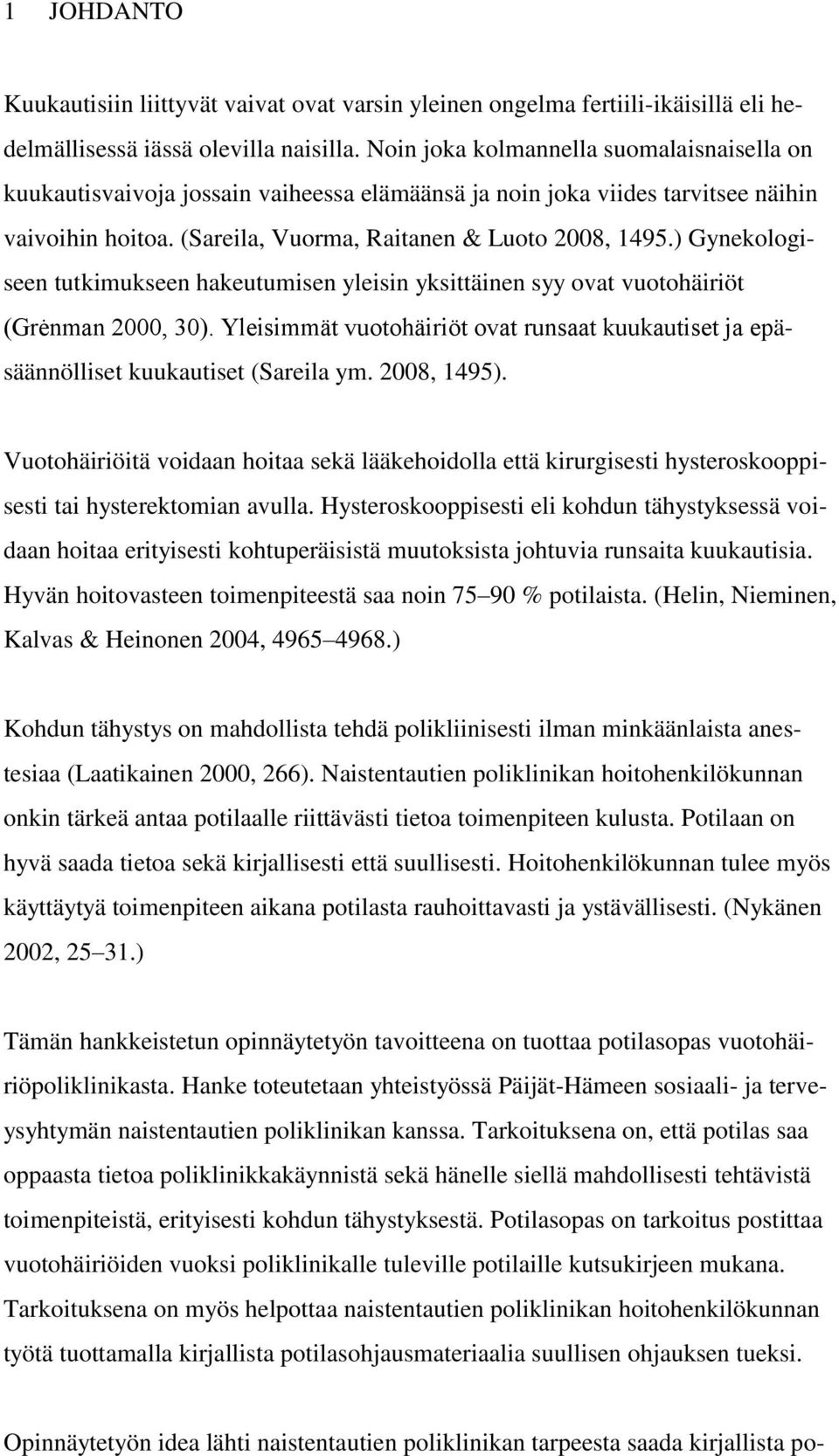 ) Gynekologiseen tutkimukseen hakeutumisen yleisin yksittäinen syy ovat vuotohäiriöt (Grėnman 2000, 30). Yleisimmät vuotohäiriöt ovat runsaat kuukautiset ja epäsäännölliset kuukautiset (Sareila ym.