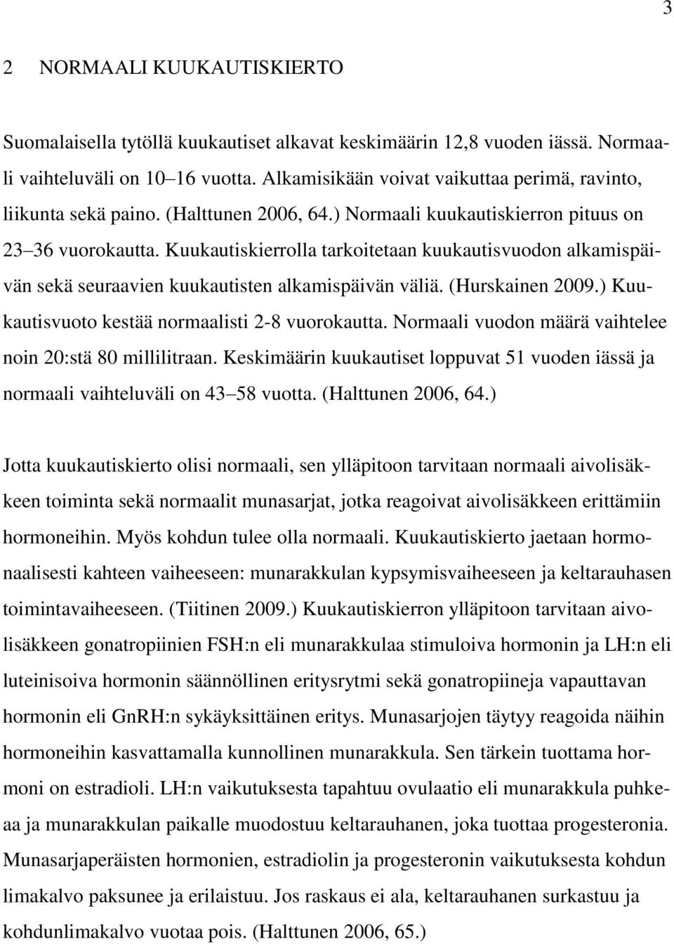 Kuukautiskierrolla tarkoitetaan kuukautisvuodon alkamispäivän sekä seuraavien kuukautisten alkamispäivän väliä. (Hurskainen 2009.) Kuukautisvuoto kestää normaalisti 2-8 vuorokautta.