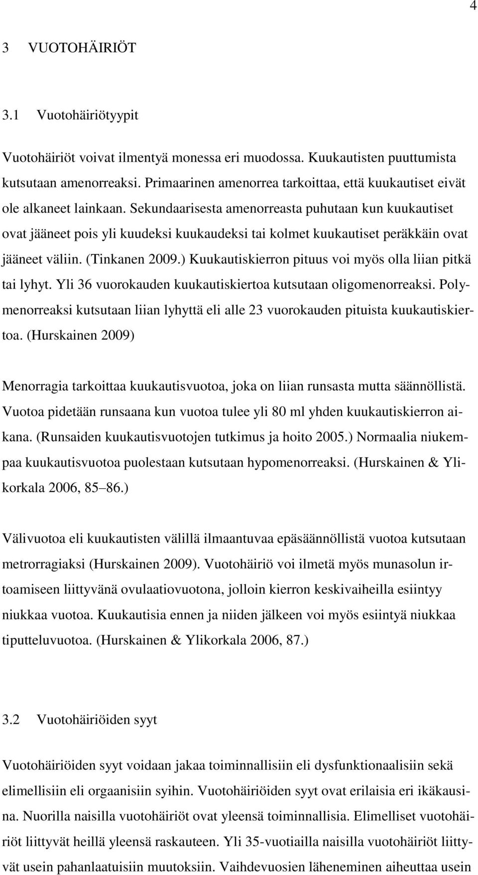 Sekundaarisesta amenorreasta puhutaan kun kuukautiset ovat jääneet pois yli kuudeksi kuukaudeksi tai kolmet kuukautiset peräkkäin ovat jääneet väliin. (Tinkanen 2009.