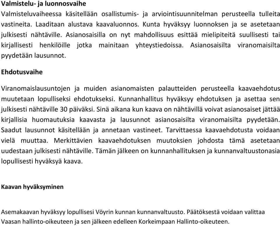 Asianosaisilta viranomaisilta pyydetään lausunnot. Ehdotusvaihe Viranomaislausuntojen ja muiden asianomaisten palautteiden perusteella kaavaehdotus muutetaan lopulliseksi ehdotukseksi.